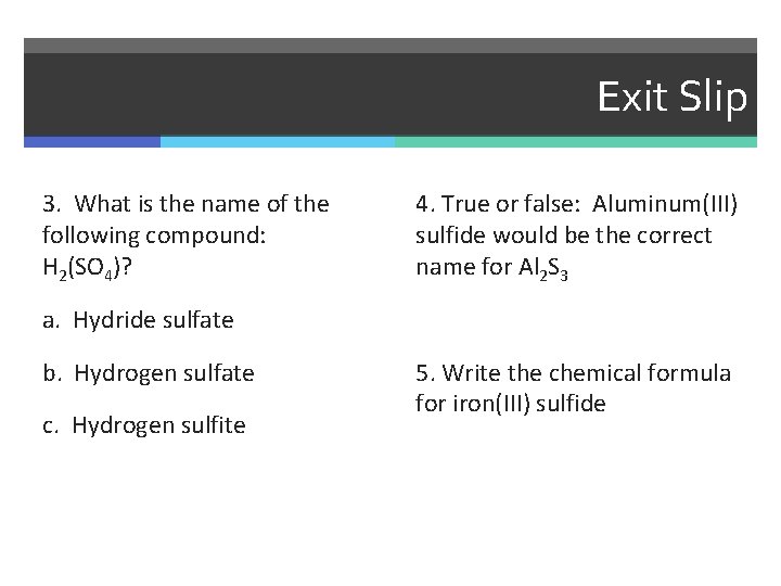 Exit Slip 3. What is the name of the following compound: H 2(SO 4)?