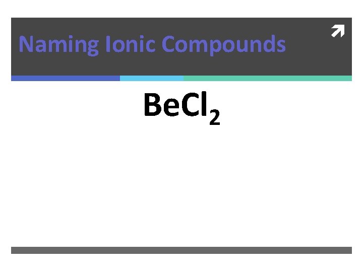 Naming Ionic Compounds Be. Cl 2 