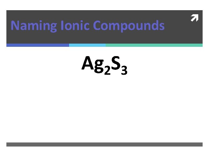 Naming Ionic Compounds Ag 2 S 3 