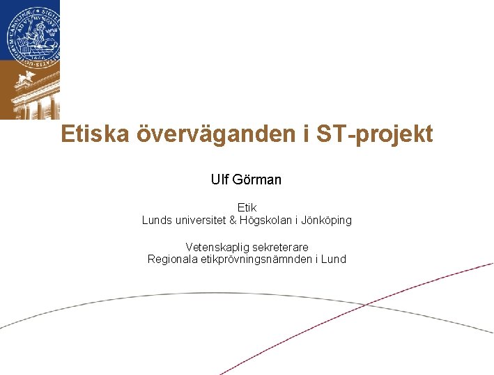 Etiska överväganden i ST-projekt Ulf Görman Etik Lunds universitet & Högskolan i Jönköping Vetenskaplig