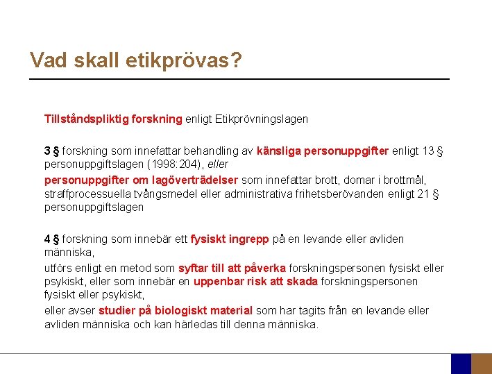 Vad skall etikprövas? Tillståndspliktig forskning enligt Etikprövningslagen 3 § forskning som innefattar behandling av