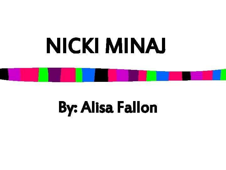 NICKI MINAJ By: Alisa Fallon 