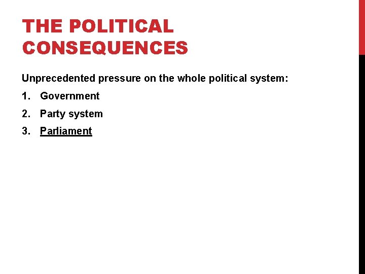 THE POLITICAL CONSEQUENCES Unprecedented pressure on the whole political system: 1. Government 2. Party