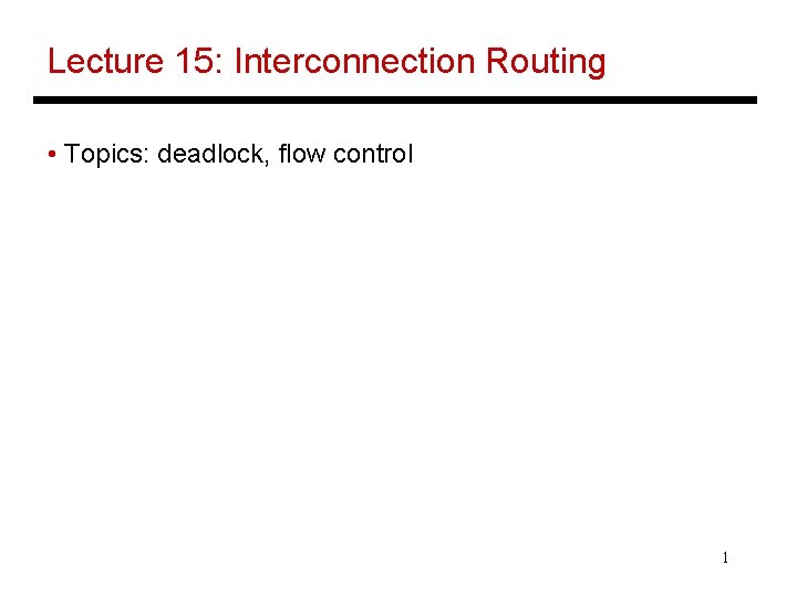 Lecture 15: Interconnection Routing • Topics: deadlock, flow control 1 