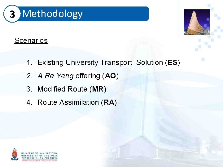 3 Methodology Scenarios 1. Existing University Transport Solution (ES) 2. A Re Yeng offering