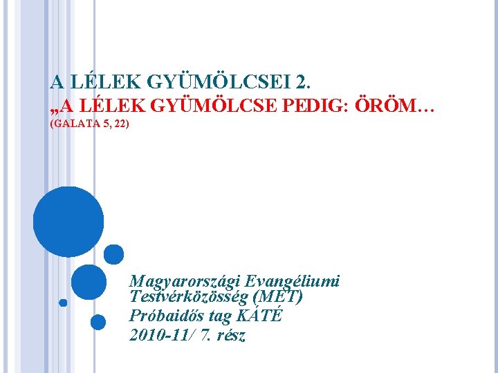 A LÉLEK GYÜMÖLCSEI 2. „A LÉLEK GYÜMÖLCSE PEDIG: ÖRÖM… (GALATA 5, 22) Magyarországi Evangéliumi