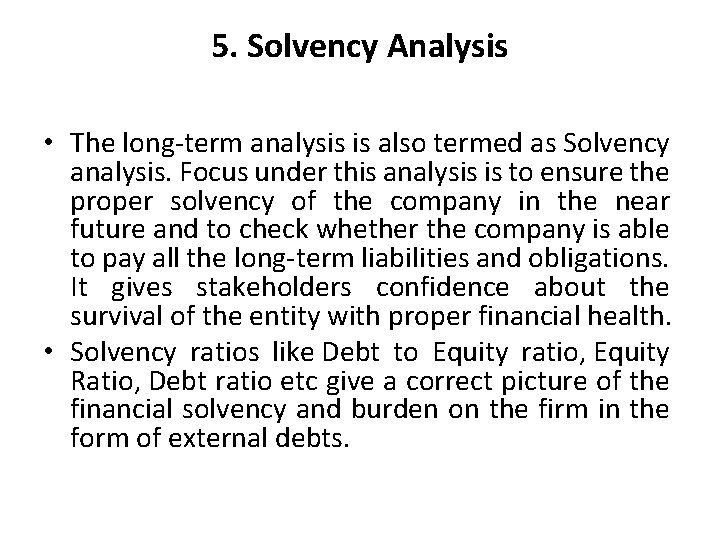 5. Solvency Analysis • The long-term analysis is also termed as Solvency analysis. Focus