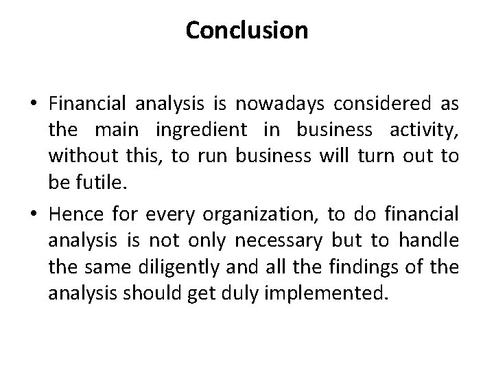 Conclusion • Financial analysis is nowadays considered as the main ingredient in business activity,