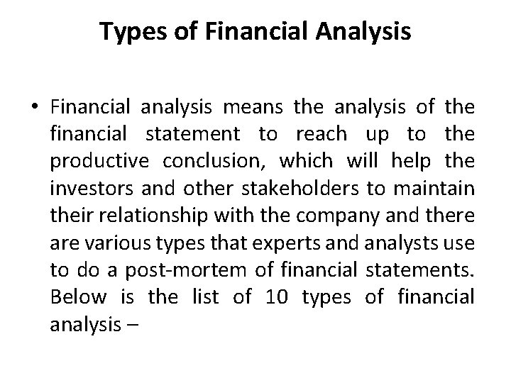 Types of Financial Analysis • Financial analysis means the analysis of the financial statement