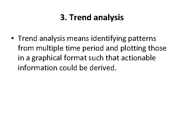 3. Trend analysis • Trend analysis means identifying patterns from multiple time period and