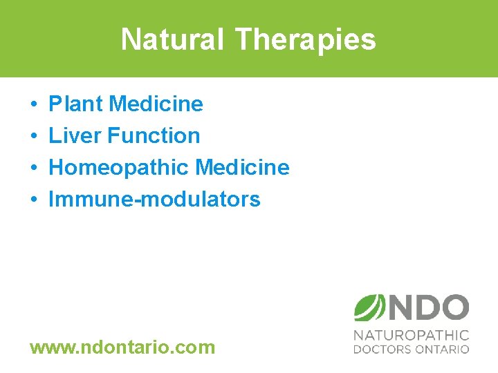 Natural Therapies • • Plant Medicine Liver Function Homeopathic Medicine Immune-modulators www. ndontario. com