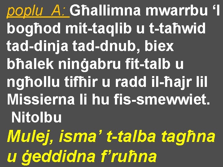 poplu A: Għallimna mwarrbu ‘l bogħod mit-taqlib u t-taħwid tad-dinja tad-dnub, biex bħalek ninġabru