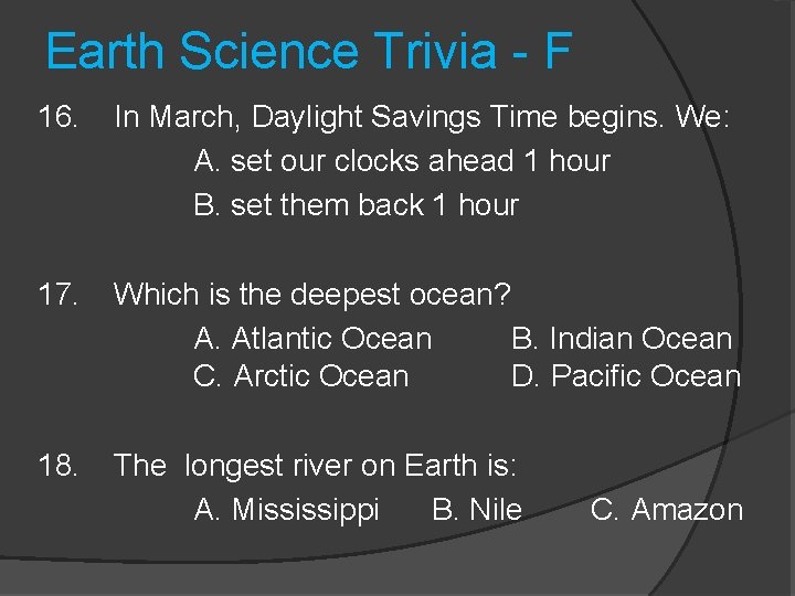 Earth Science Trivia - F 16. In March, Daylight Savings Time begins. We: A.