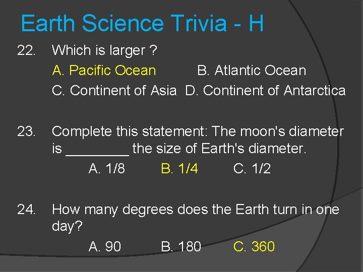 Earth Science Trivia - H 22. Which is larger ? A. Pacific Ocean B.