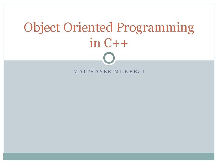 Object Oriented Programming in C++ MAITRAYEE MUKERJI 