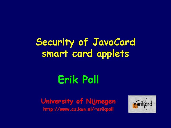 Security of Java. Card smart card applets Erik Poll University of Nijmegen http: //www.