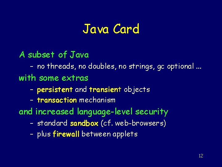 Java Card A subset of Java – no threads, no doubles, no strings, gc