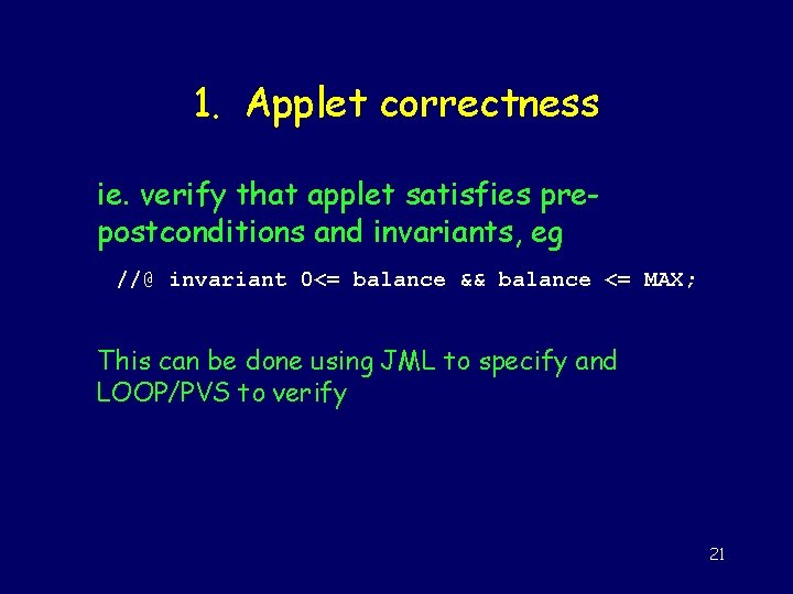 1. Applet correctness ie. verify that applet satisfies prepostconditions and invariants, eg //@ invariant
