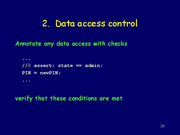 2. Data access control Annotate any data access with checks. . . //@ assert: