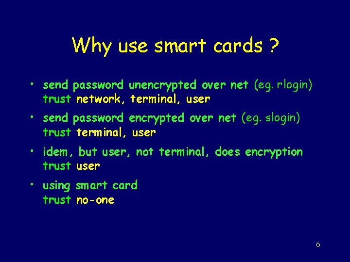 Why use smart cards ? • send password unencrypted over net (eg. rlogin) trust