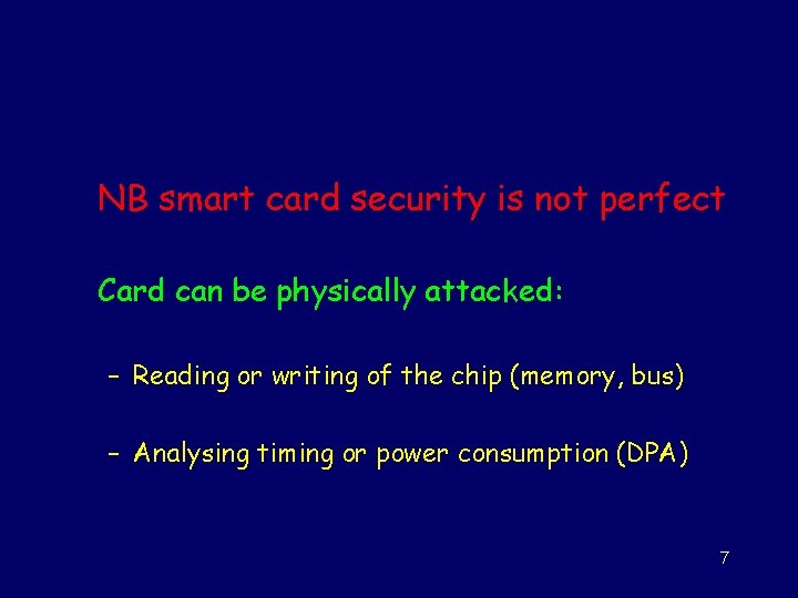 NB smart card security is not perfect Card can be physically attacked: – Reading