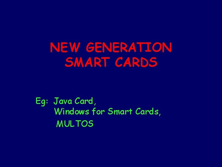 NEW GENERATION SMART CARDS Eg: Java Card, Windows for Smart Cards, MULTOS 