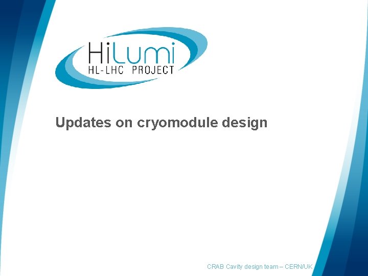 Updates on cryomodule design CRAB Cavity design team – CERN/UK 