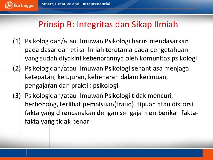 Prinsip B: Integritas dan Sikap Ilmiah (1) Psikolog dan/atau Ilmuwan Psikologi harus mendasarkan pada