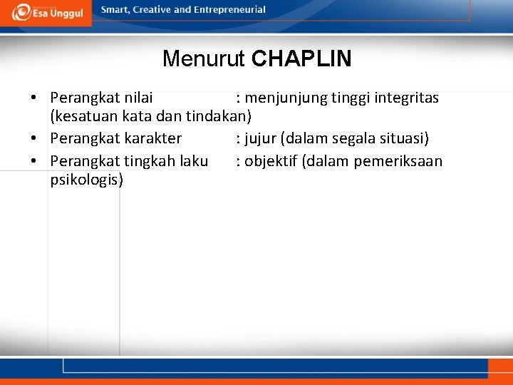 Menurut CHAPLIN • Perangkat nilai : menjunjung tinggi integritas (kesatuan kata dan tindakan) •