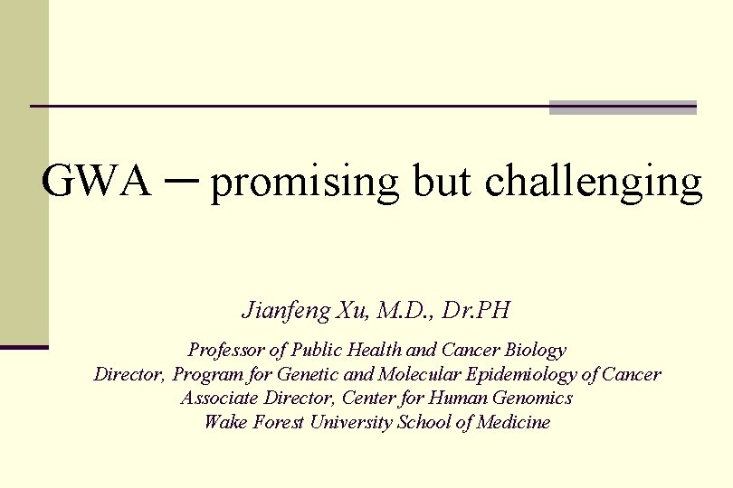 GWA ─ promising but challenging Jianfeng Xu, M. D. , Dr. PH Professor of