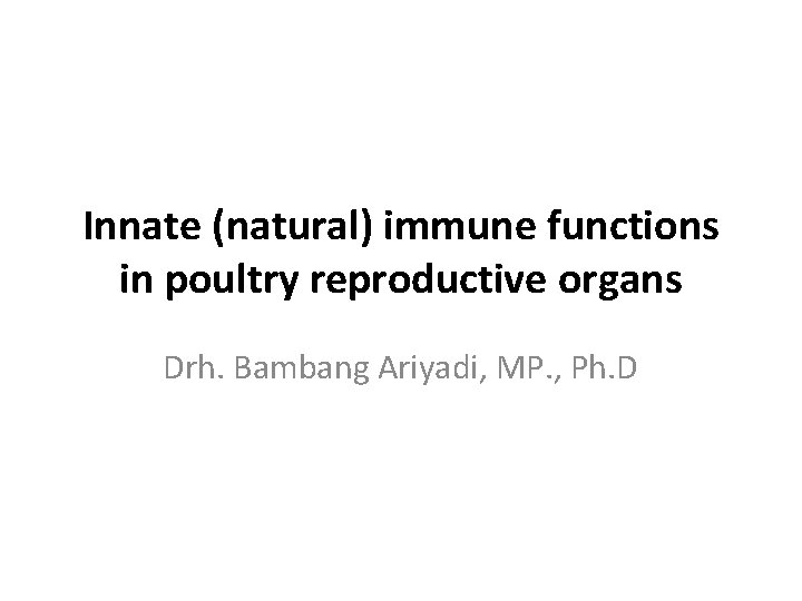 Innate (natural) immune functions in poultry reproductive organs Drh. Bambang Ariyadi, MP. , Ph. Innate (natural) immune functions in poultry reproductive organs Drh. Bambang Ariyadi, MP. , Ph.