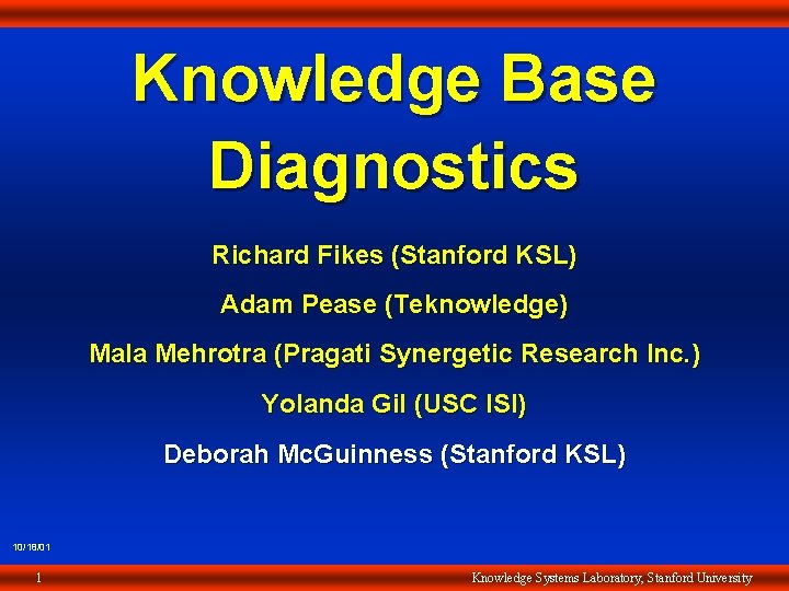 Knowledge Base Diagnostics Richard Fikes (Stanford KSL) Adam Pease (Teknowledge) Mala Mehrotra (Pragati Synergetic