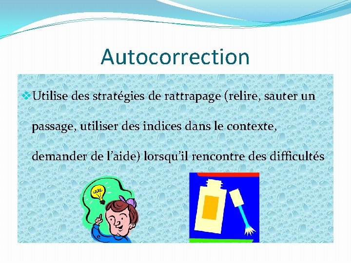 Autocorrection v. Utilise des stratégies de rattrapage (relire, sauter un passage, utiliser des indices