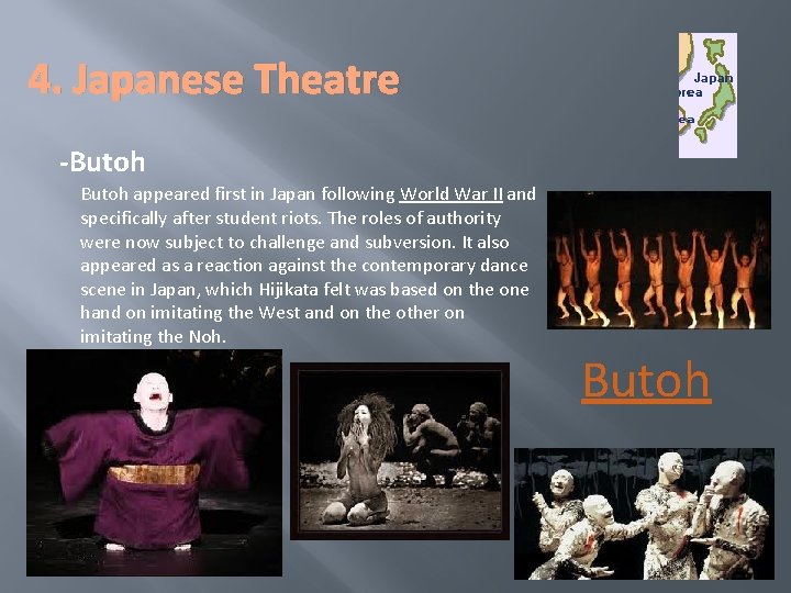 4. Japanese Theatre -Butoh appeared first in Japan following World War II and specifically