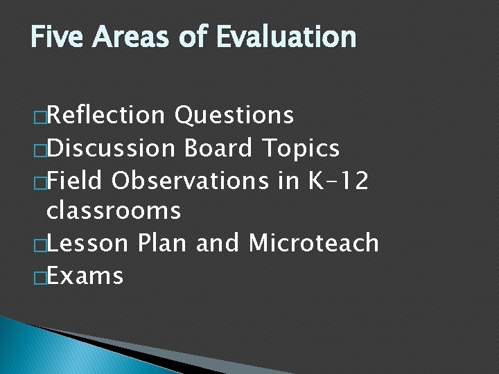Five Areas of Evaluation �Reflection Questions �Discussion Board Topics �Field Observations in K-12 classrooms