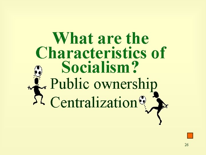 What are the Characteristics of Socialism? Public ownership Centralization 26 