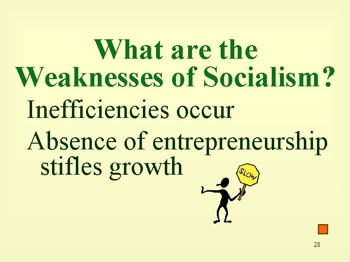 What are the Weaknesses of Socialism? Inefficiencies occur Absence of entrepreneurship stifles growth 28