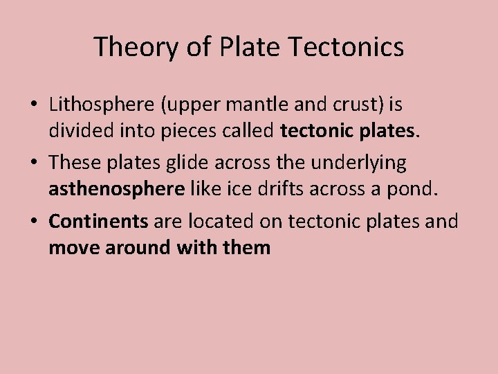 Theory of Plate Tectonics • Lithosphere (upper mantle and crust) is divided into pieces