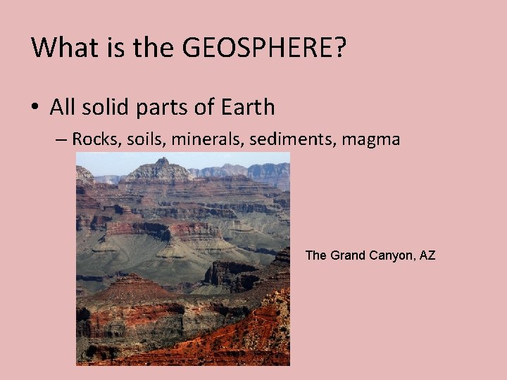 What is the GEOSPHERE? • All solid parts of Earth – Rocks, soils, minerals,