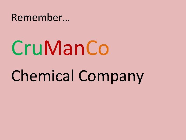 Remember… Cru. Man. Co Chemical Company 