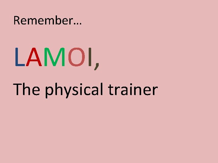 Remember… LAMOI, The physical trainer 