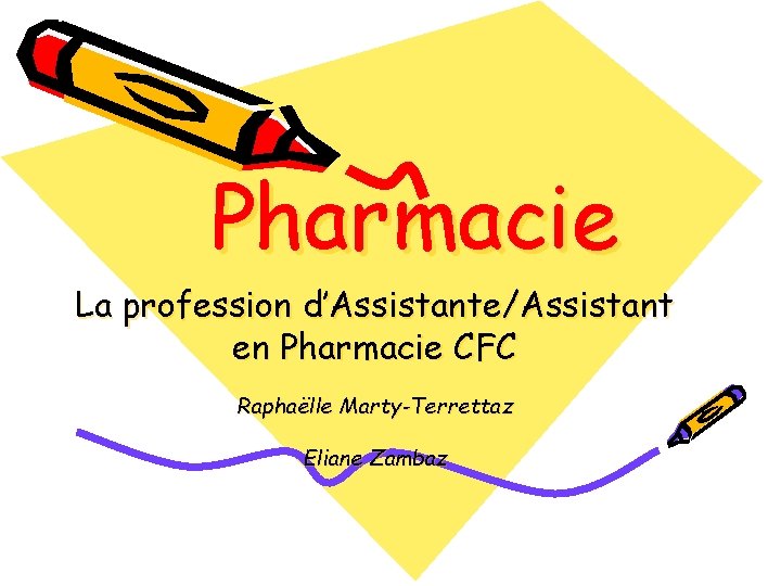 Pharmacie La profession d’Assistante/Assistant en Pharmacie CFC Raphaëlle Marty-Terrettaz Eliane Zambaz 