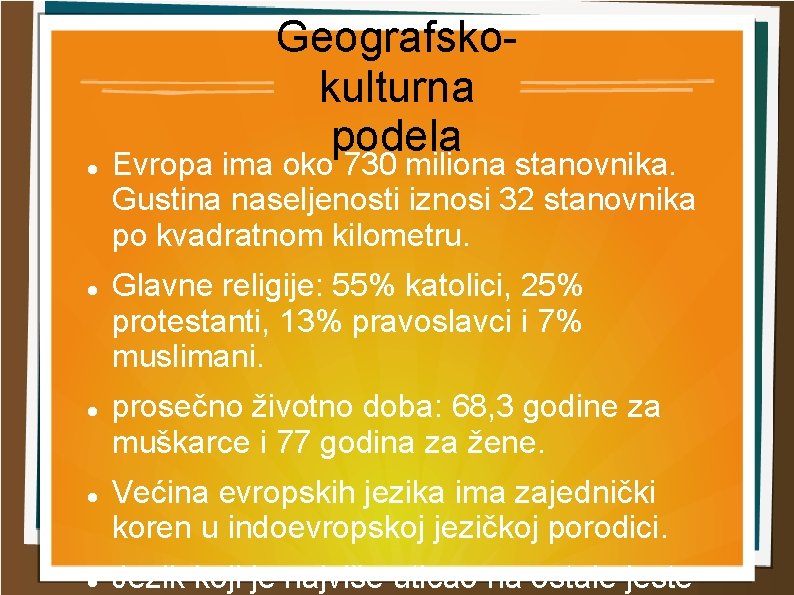 Geografsko kulturna podela Evropa ima oko 730 miliona stanovnika. Gustina naseljenosti iznosi 32 stanovnika