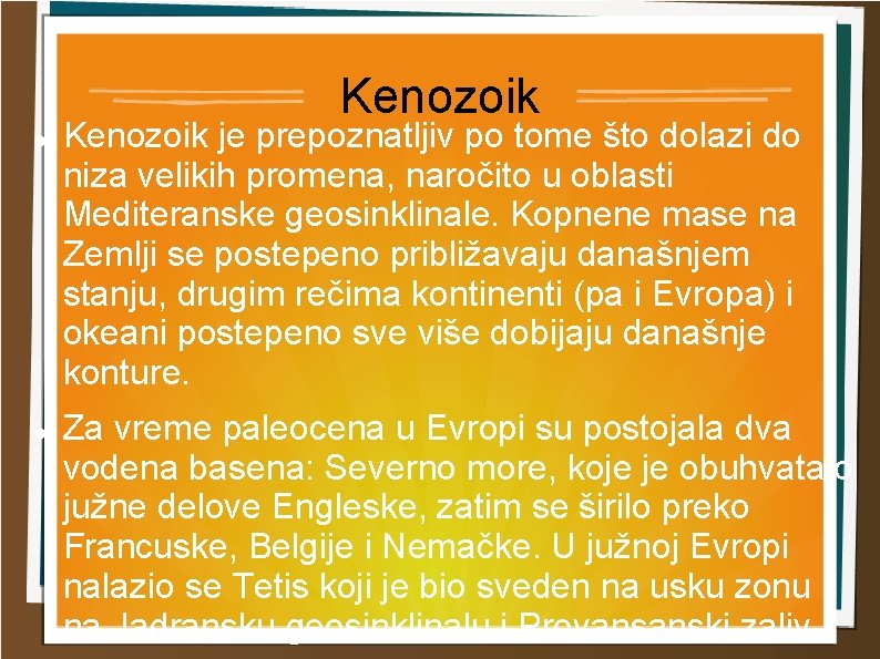 Kenozoik je prepoznatljiv po tome što dolazi do niza velikih promena, naročito u oblasti