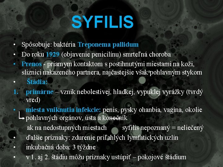 SYFILIS • Spôsobuje: baktéria Treponema pallidum • Do roku 1929 (objavenie penicilínu) smrteľná choroba