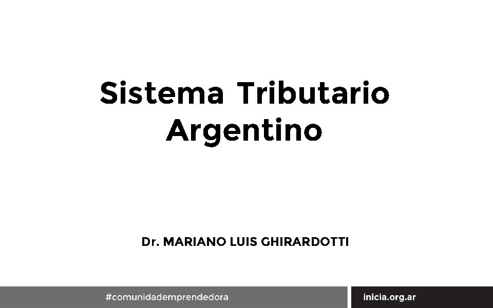 Sistema Tributario Argentino Dr. MARIANO LUIS GHIRARDOTTI 