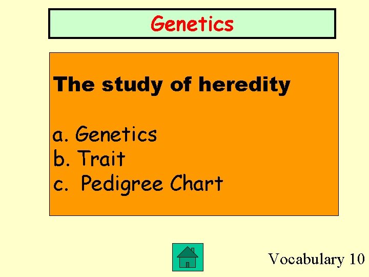 Genetics The study of heredity a. Genetics b. Trait c. Pedigree Chart Vocabulary 10