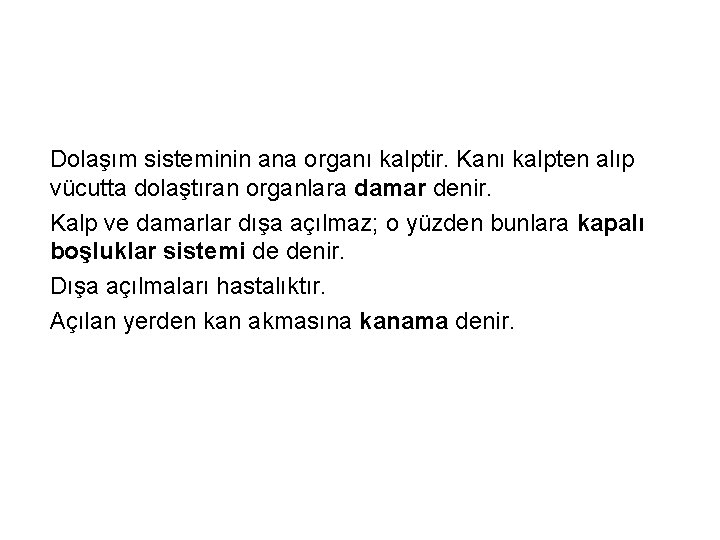 Dolaşım sisteminin ana organı kalptir. Kanı kalpten alıp vücutta dolaştıran organlara damar denir. Kalp