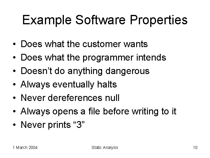 Example Software Properties • • Does what the customer wants Does what the programmer