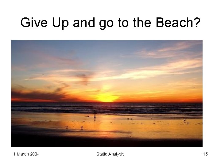 Give Up and go to the Beach? 1 March 2004 Static Analysis 15 